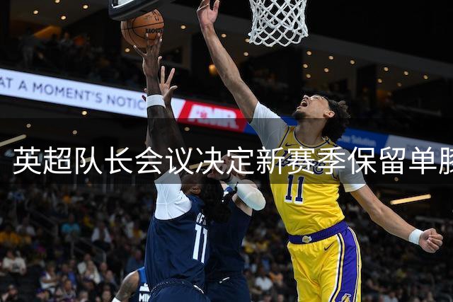 英超队长会议决定新赛季保留单膝跪地仪式 全年将举行两次